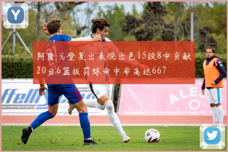 阿隆戈登复出表现出色15投8中贡献20分6篮板罚球命中率高达667